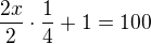 $\frac{2x}{2}\cdot \frac{1}{4}+1=100$