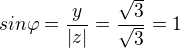 $sin \varphi = \frac {y}{|z|} = \frac {\sqrt{3}}{\sqrt{3}}=1$