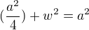 $(\frac{a^{2}}{4}) + w^{2}=a^{2}$