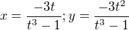 $x=\frac{-3t}{t^3 -1}; y = \frac{-3t^2}{t^3 -1}$