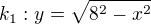 kopírovat do textarea $k_{1} : y=\sqrt{8^{2}-x^{2}} $