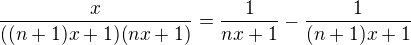 $\frac{x}{((n+1)x+1)(nx+1)}=\frac{1}{nx+1}-\frac{1}{(n+1)x+1}$