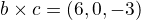 $b \times c = (6, 0, -3)$