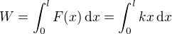 $W=\int_{0}^{l}F(x)\,\mathrm{d}x=\int_{0}^{l}kx\,\mathrm{d}x$