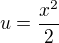 $u=\frac{x^2}{2}$