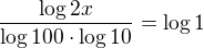 $\frac{\log{2x}}{\log{100}\cdot \log{10}}=\log{1}$