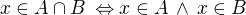 $x\in A\cap B\,\Leftrightarrow x\in A \,\wedge \,x\in B$