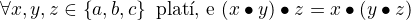 $\forall x,y,z \in \{a,b,c\} \text{ plat�, �e }(x \bullet y) \bullet z = x \bullet (y \bullet z)$