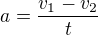 $a=\frac{v_1-v_2}t$