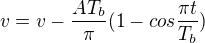 $v=v-\frac{AT_b}{\pi}(1-cos\frac{\pi t}{T_b})$