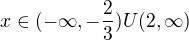 $ x \in (-\infty,-\frac23)U(2,\infty)$