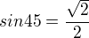 $sin45=\frac{\sqrt{2}}{2}$