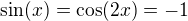 $\sin(x)=\cos(2x)=-1$