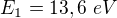 $E_1=13,6\ eV$