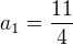 $a_{1}=\frac{11}{4}$