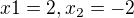 $x1=2 ,x_2=-2$