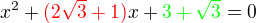 $x^2+\color{red}(2\sqrt{3}+1)\color{black}x+\color{green}3+\sqrt{3}\color{black}=0$