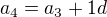 $a_{4}=a_{3}+1d$
