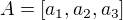 $A=[a_1,a_2,a_3] $