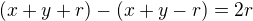 $(x+y+r)-(x+y-r)=2r$