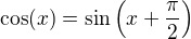 $\cos (x)=\sin \Big(x+\frac{\pi }{2}\Big)$