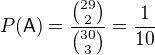 $P(\mathsf A)=\frac{\tbinom{29}{2}}{\tbinom{30}{3}}=\frac{1}{10}$
