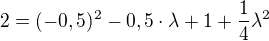 $2=(-0,5)^2-0,5\cdot\lambda+1+\frac{1}{4}\lambda^2$
