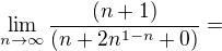 $\lim_{n\to\infty}\frac{(n+1)}{( n+ 2n^{1-n}+0)}=$
