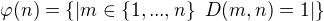$\varphi (n)=\{|m\in \{1,...,n\}\ D(m,n)=1|\}$