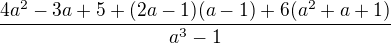 $ \frac{4a^{2}-3a +5+(2a-1)(a-1)+6(a^{2}+a+1)}{a^{3}-1}$