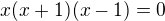 $x(x+1)(x-1)=0$