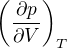 $\(\frac{\partial p}{\partial V}\)_T$