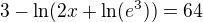 $3-\ln(2x+\ln(e^3))=64$
