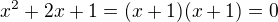 $x^2 + 2x + 1 = (x+1)(x+1) = 0$