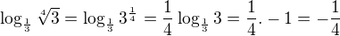 $\log_\frac13\sqrt[4]{3}=\log_\frac13 3^{\frac{1}{4}}=\frac{1}{4}\log_\frac13 3=\frac{1}{4}.-1=-\frac{1}{4}$