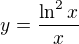 $y=\frac {\ln^2x}{x}$
