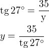 $\rm{tg}\,27^\circ=\frac{35}{y}\nly=\frac{35}{\rm{tg}\,27^\circ}$