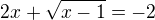 $2x+\sqrt{x-1}=-2$