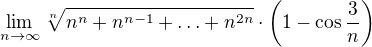 $\lim_{n\to\infty}\sqrt[n]{n^n+n^{n-1}+\ldots+n^{2n}}\cdot\(1-\cos\frac{3}{n}\)$