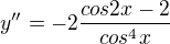 $y''= -2\frac{cos2x-2}{cos^{4}x}$