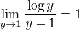 $\lim_{y \to 1} \frac{\log y}{y -1} = 1$