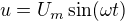 $u=U_m\sin (\omega t)$