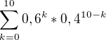 $\sum_{k=0}^{10}0,6^k*0,4^{10-k}$