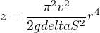 $z=\frac{\pi ^2 v^2}{2g deltaS^2} r^4$