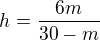 $h=\frac{6m}{30-m}$