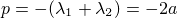 $p = - (\lambda_{\small{1}}+\lambda_{\small{2}}) = -2a$