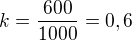 $k=\frac{600}{1000}=0,6$