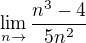 $\lim_{n\to}\frac{n^{3}-4}{5n^{2}}$