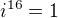$i^{16}=1$