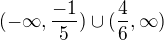 $(-\infty,\frac{-1}{5} )\cup (\frac{4}{6},\infty )$